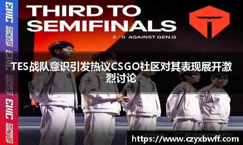 TES战队意识引发热议CSGO社区对其表现展开激烈讨论