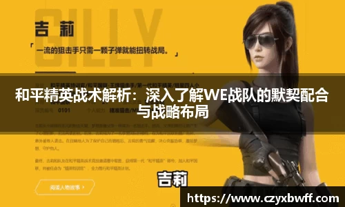 和平精英战术解析：深入了解WE战队的默契配合与战略布局