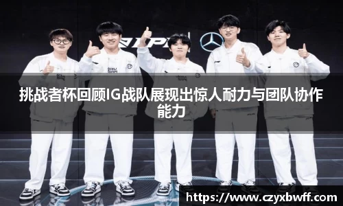 挑战者杯回顾IG战队展现出惊人耐力与团队协作能力